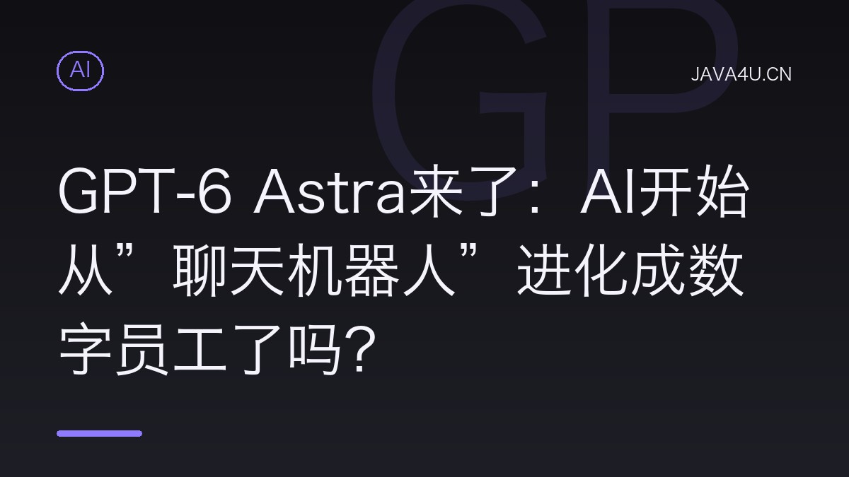 GPT-6 Astra来了：AI开始从”聊天机器人”进化成数字员工了吗？